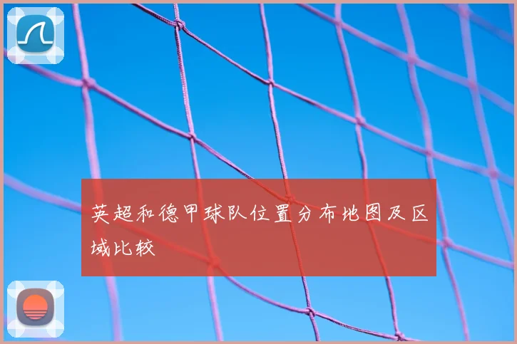 英超和德甲球队位置分布地图及区域比较